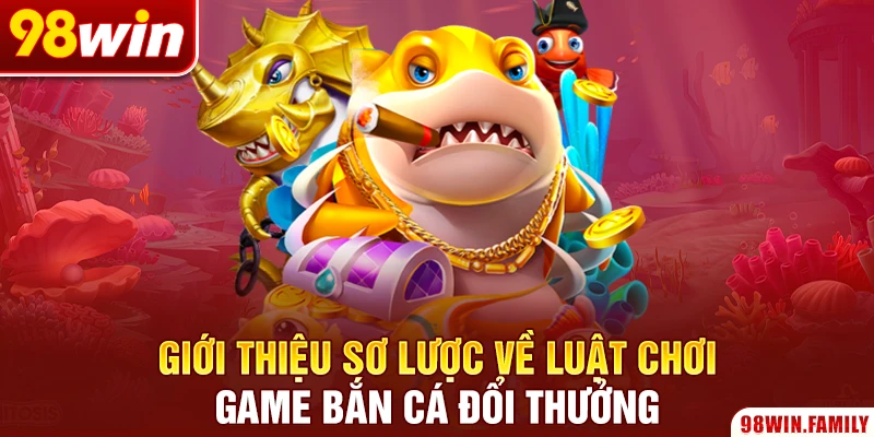 Giới thiệu sơ lược về luật chơi game bắn cá đổi thưởng